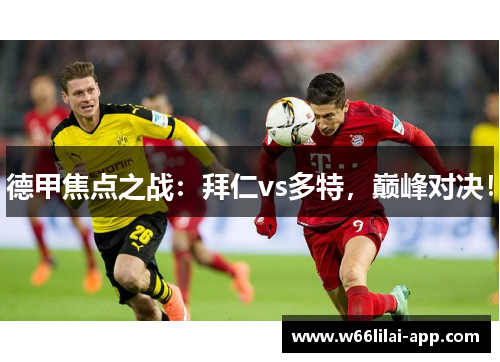 德甲焦点之战：拜仁vs多特，巅峰对决！