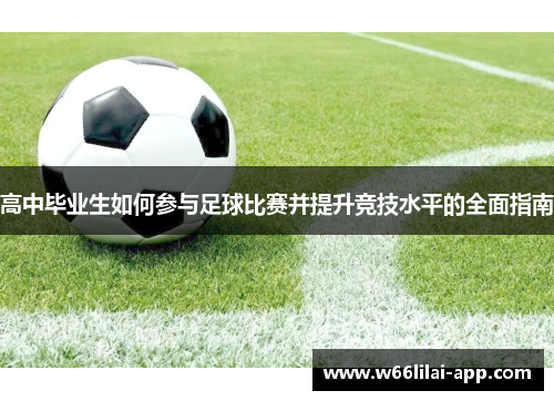 高中毕业生如何参与足球比赛并提升竞技水平的全面指南