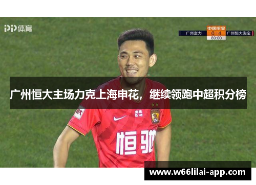 广州恒大主场力克上海申花，继续领跑中超积分榜