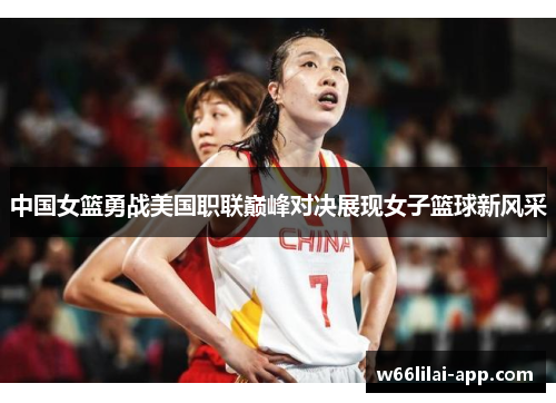 中国女篮勇战美国职联巅峰对决展现女子篮球新风采