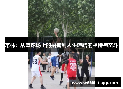 常林：从篮球场上的拼搏到人生道路的坚持与奋斗